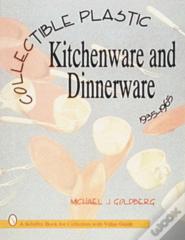 Collectible Plastic Kitchenware And Dinnerware, 1935-1965