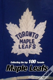 Collecting The Top 100 Toronto Maple Leafs