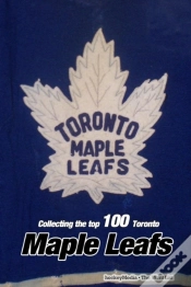 Capa do artigo Collecting The Top 100 Toronto Maple Leafs