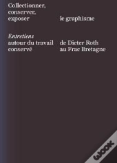 Collectionner, Conserver, Exposer Le Graphisme - Entretiens Autour Du Travail De Dieter Roth