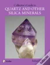 Collector'S Guide To Quartz And Other Silica Minerals