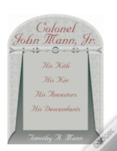 Colonel John Mann, Jr., His Kith, His Kin, His Ancestors, His Descendants, Revised Edition