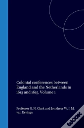 Colonial Conferences Between England And The Netherlands In 1613 And 1615, Volume 1