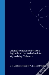 Colonial Conferences Between England And The Netherlands In 1613 And 1615, Volume 2