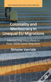 Coloniality And Meritocracy In Unequal Eu Migrations