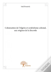 Colonisation De L'Algerie Et Symbolisme Colonial, Aux Origines De La Discorde