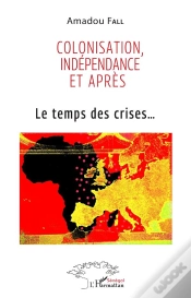 Capa do artigo Colonisation, Indépendance Et Après : Le Temps Des Crises...