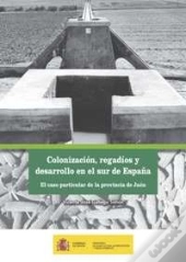 Colonización, Regadíos Y Desarrollo En El Sur De España