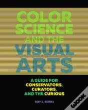 Color Science And The Visual Arts - A Guide For Conservations, Curators, And The Curious