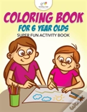 Coloring Book For 6 Year Olds Super Fun Activity Book