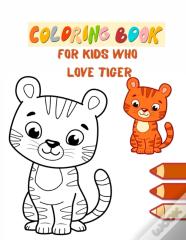 Coloring Book For Kids Who Love Tiger