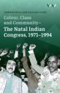Colour, Class And Community - The Natal Indian Congress, 1971-1994 - Preview