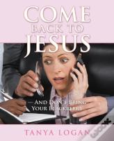 Come Back To Jesus-And Don'T Bring Your Blackberry
