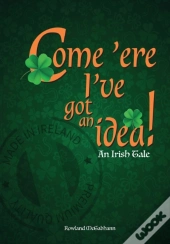 Come 'Ere I'Ve Got An Idea: An Irish Tal