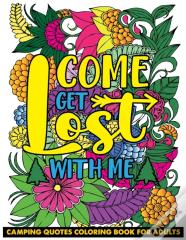 Come Get Lost With Me Camping Quotes Coloring Book For Adults