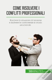 Capa do artigo Come Risolvere I Conflitti Professionali : Risolvere Le Situazioni Di Tensione E Risolvere Le Controversie In Modo Amichevole.