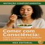 Comer Com Consciência: Como Transformar Sua Relação Com A Comida - Preview