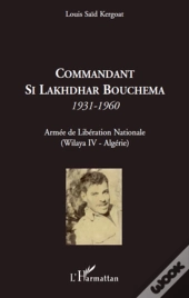Commandant Si Lakhdhar Bouchema 1931-1960 ; Armée De Libération Nationale ; Wilaya Iv Algérie