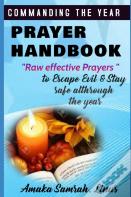 Commanding The Year Prayer Handbook - Raw Effective Prayers To Escape Evil & Stay Safe Althrough The Year