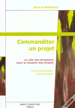 Capa do artigo Commanditer Un Projet ; Le Role Des Dirigeants Pour La Reussite Des Projets ; 10 Cles Pour La Maitrise D'Ouvrage