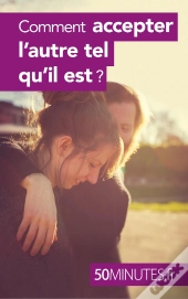 Comment Accepter L'Autre Tel Qu'Il Est ?