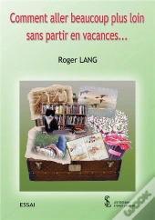 Comment Aller Beaucoup Plus Loin Sans Partir En Vacances