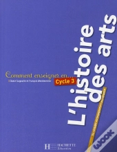 Comment Enseigner En...; Cycle 3 ; L'Histoire Des Arts
