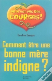 Comment Être Une Bonne Mère Indigne