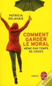 Comment Garder Le Moral (Meme Par Temps De Crise)