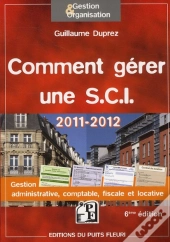 Comment Gerer Une Sci 2011-2012 - Gestion Administrative, Fiscale, Comptable Et Locative