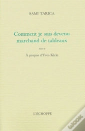 Comment Je Suis Devenu Marchand De Tableaux : Suivi De Entretien A Propos Yves Klein