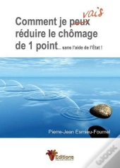 Comment Je Vais Réduire Le Chômage De 1 Point Sans L'Aide De L'Etat