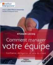 Comment Manager Votre Équipe : Confiance, Délégation Et Sens Du Client