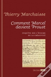 Comment Marcel Devient Proust ; Enquête Sur L'Énigme De La Créativité