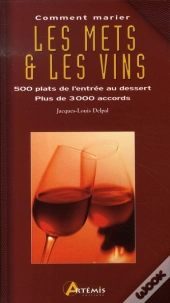 Comment Marier Les Mets Et Vins ; 500 Plats De L'Entrée Au Dessert, Plus De 3000 Vins