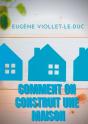 Comment On Construit Une Maison ; Histoire D'Une Maison Illustrée De Soixante Deux Dessins Par Viollet-Le-Duc - Preview