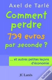 Comment Perdre 739 Euros Par Seconde ?... Et Autres Petites Leçons D'Économie