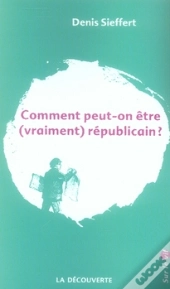 Comment Peut-On Être (Vraiment) Républicain ?