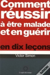 Comment Reussir A Etre Malade Et Guerir En Dix Lecons