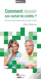 Comment Réussir Son Rachat De Crédits ? ; Tout Ce Qu'Il Faut Savoir Avant De Passer À L'Acte