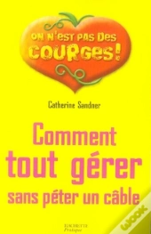 Comment Tout Gérer Sans Péter Un Câble !