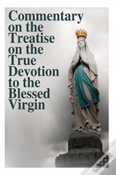 Commentary On The Treatise On The True Devotion To The Blessed Virgin