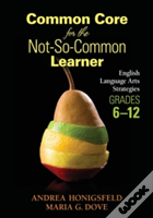 Common Core For The Not-So-Common Learner, Grades 6-12
