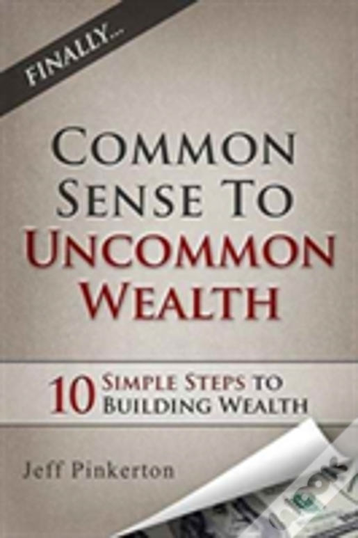 Common Sense To Uncommon Wealth