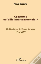 Commune Ou Ville Intercommunale ? De Condorcet À Nicolas Sarkozy, 1793-2009