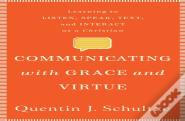 Communicating With Grace And Virtue Â€“ Learning To Listen, Speak, Text, And Interact As A Christian