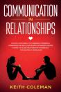 Communication In Relationships: Find Out How Simple Yet Amazingly Powerful Communication Skills Can Shape A Stronger, Deeper & More Fulfilling Relatio - Preview