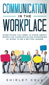 Communication In The Workplace: Everythi