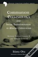 Communion Ecclesiology And Social Transformation In African Catholicism