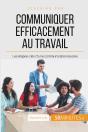 Communiquer Efficacement Au Travail : Les Étapes-Clés D'Une Communication Réussie - Preview